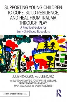 Supporting Young Children to Cope Build Resilience and Heal from Trauma through Play