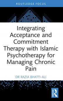 Integrating Acceptance and Commitment Therapy with Islāmic Psychotherapy for Managing Chronic Pain