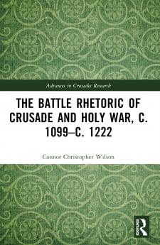 Battle Rhetoric of Crusade and Holy War C. 1099-C. 1222