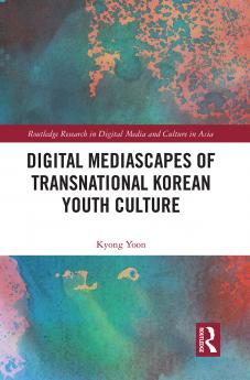 Digital Mediascapes of Transnational Korean Youth Culture