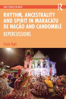 Rhythm Ancestrality and Spirit in Maracatu de Nação and Candomblé