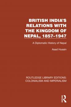British India's Relations with the Kingdom of Nepal 1857–1947