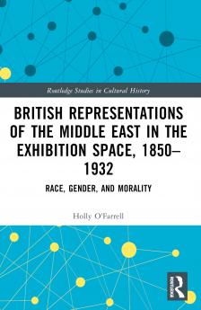 British Representations of the Middle East in the Exhibition Space 1850–1932