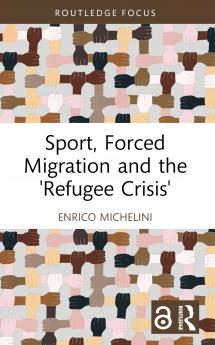 Sport Forced Migration and the 'Refugee Crisis'