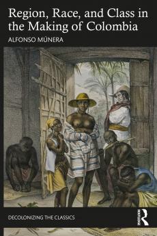 Region Race and Class in the Making of Colombia