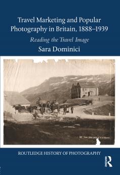 Travel Marketing and Popular Photography in Britain 1888-1939