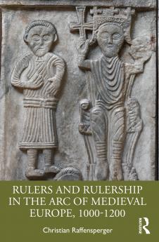 Rulers and Rulership in the Arc of Medieval Europe 1000-1200