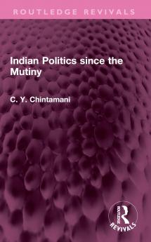 Indian Politics Since the Mutiny