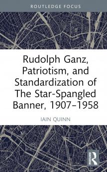 Rudolph Ganz Patriotism and Standardization of The Star-Spangled Banner 1907-1958