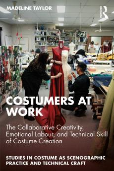 Costumers at Work: The Collaborative Creativity Emotional Labour and Technical Skill of Costume Creation