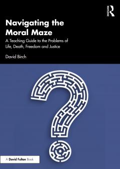 Navigating the Moral Maze: A Teaching Guide to the Problems of Life Death Freedom and Justice
