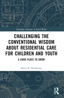 Challenging the Conventional Wisdom about Residential Care for Children and Youth