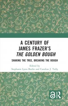A Century of James Frazerâ€™s The Golden Bough
