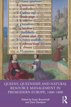 Queens Queenship and Natural Resource Management in Premodern Europe 1400-1800