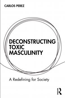 Deconstructing Toxic Masculinity