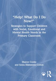 “Help! What Do I Do Now?”: Strategies to Support Children with Social Emotional and Mental Health Needs in the Primary Classroom