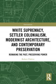 White Supremacy Settler Colonialism Modernist Architecture and Contemporary Preservation