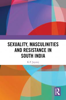 Sexuality Masculinities and Resistance in South India
