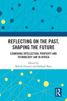 Reflecting on the Past Shaping the Future: Examining Intellectual Property and Technology Law in Africa