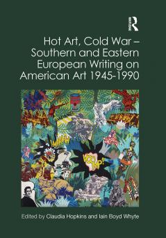 Hot Art Cold War – Southern and Eastern European Writing on American Art 1945-1990