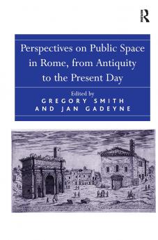 Perspectives on Public Space in Rome from Antiquity to the Present Day