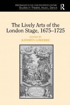 Lively Arts of the London Stage 1675–1725