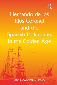 Hernando de los R&#65533; Coronel and the Spanish Philippines in the Golden Age