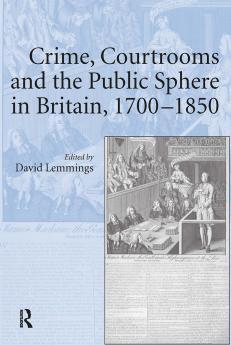 Crime Courtrooms and the Public Sphere in Britain 1700-1850