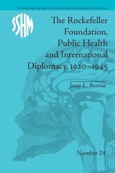Rockefeller Foundation Public Health and International Diplomacy 1920-1945