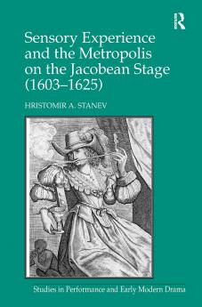 Sensory Experience and the Metropolis on the Jacobean Stage (1603&#65533;1625)