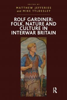 Rolf Gardiner: Folk Nature and Culture in Interwar Britain