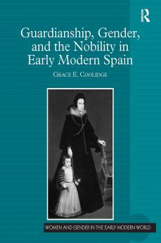 Guardianship Gender and the Nobility in Early Modern Spain