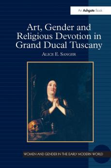 Art Gender and Religious Devotion in Grand Ducal Tuscany