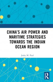 China’s Air Power and Maritime Strategies Towards the Indian Ocean Region