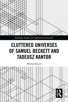 Cluttered Universes of Samuel Beckett and Tadeusz Kantor