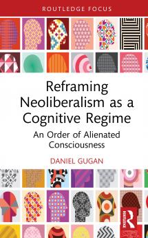 Reframing Neoliberalism as a Cognitive Regime
