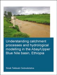 Understanding Catchment Processes and Hydrological Modelling in the Abay/Upper Blue Nile Basin Ethiopia