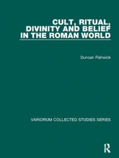 Cult Ritual Divinity and Belief in the Roman World
