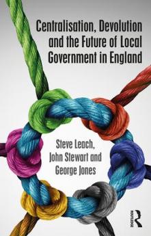 Centralisation Devolution and the Future of Local Government in England