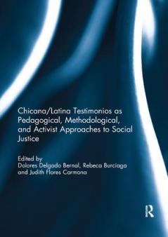 Chicana/Latina Testimonios as Pedagogical Methodological and Activist Approaches to Social Justice