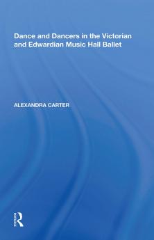 Dance and Dancers in the Victorian and Edwardian Music Hall Ballet