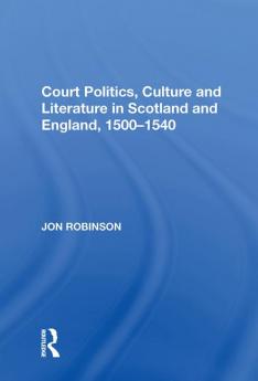 Court Politics Culture and Literature in Scotland and England 1500-1540