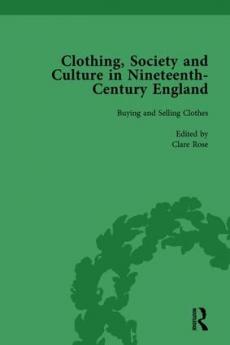 Clothing Society and Culture in Nineteenth-Century England Volume 1