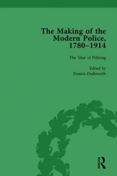 Making of the Modern Police 1780–1914 Part I Vol 1