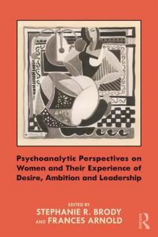 Psychoanalytic Perspectives on Women and Their Experience of Desire Ambition and Leadership