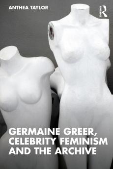 Germaine Greer Celebrity Feminism and the Archive