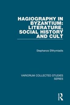 Hagiography in Byzantium: Literature Social History and Cult