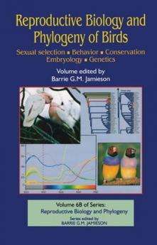 Reproductive Biology and Phylogeny of Birds Part B: Sexual Selection Behavior Conservation Embryology and Genetics