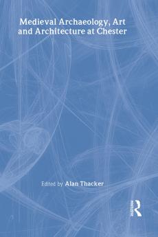 Medieval Archaeology Art and Architecture at Chester