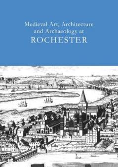 Medieval Art Architecture and Archaeology at Rochester: v. 28